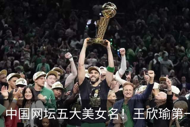 中国网坛五大美女名！王欣瑜第一，郑钦文第四，颜值战绩双在线