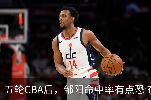 五轮CBA后，邹阳命中率有点恐怖，全面压制胡金秋