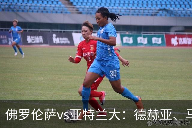 佛罗伦萨vs亚特兰大：德赫亚、马斯坦托诺首发，德凯特拉雷、扎莱夫斯基出战