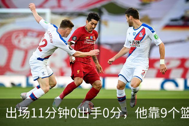 出场11分钟0出手0分，他靠9个篮板撑完全场