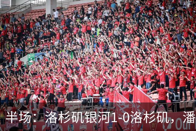 半场：洛杉矶银河1-0洛杉矶，潘特希尔破门，孙兴慜进球被吹
