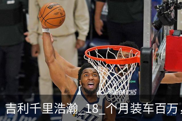 吉利千里浩瀚 18 个月装车百万，技术底座红利开始释放