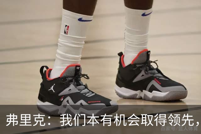 弗里克：我们本有机会取得领先，但我们踢得不够流畅