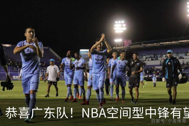 恭喜广东队！NBA空间型中锋有望加盟，亚帅为他裁掉阿祖？