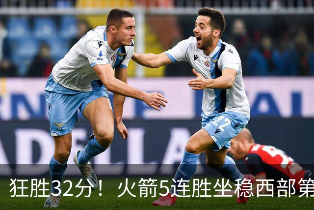 狂胜32分！火箭5连胜坐稳西部第一！杜兰特轻松打卡，范乔丹爆发