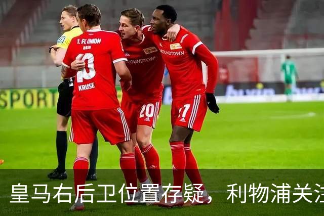 皇马右后卫位置存疑，利物浦关注阿诺德动向