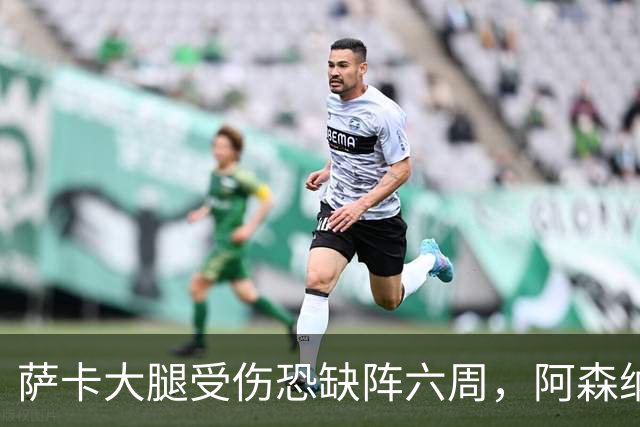 萨卡大腿受伤恐缺阵六周，阿森纳连迎三大硬仗