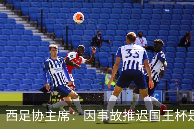 西足协主席：因事故推迟国王杯是正确决定，足球应回馈社会
