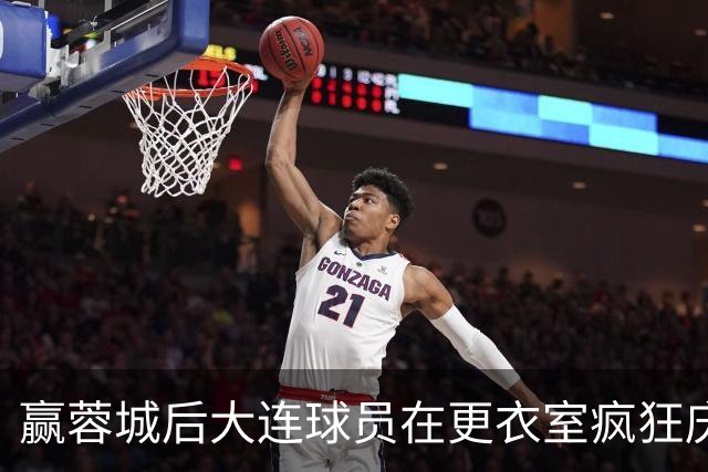 赢蓉城后大连球员在更衣室疯狂庆祝，有人喊“李国旭牛X”