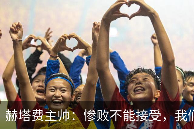 赫塔费主帅：惨败不能接受，我们不能拿红牌当借口