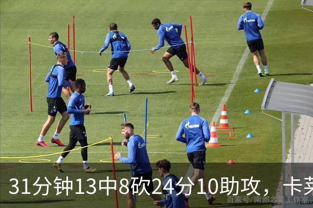 31分钟13中8砍24分10助攻，卡莱尔只说了四个字