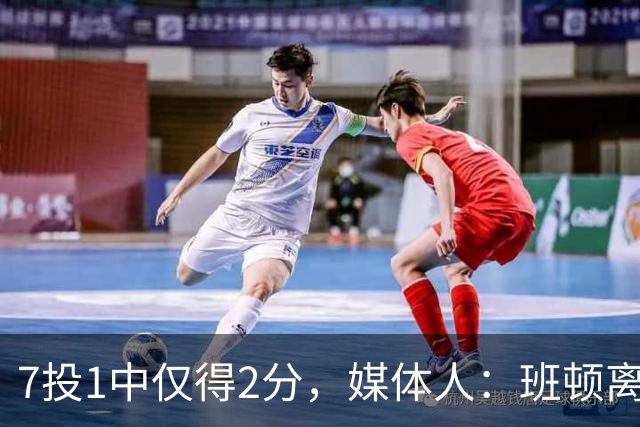 7投1中仅得2分，媒体人：班顿离CBA越来越近了