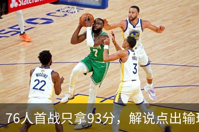 76人首战只拿93分，解说点出输球本质不在手感